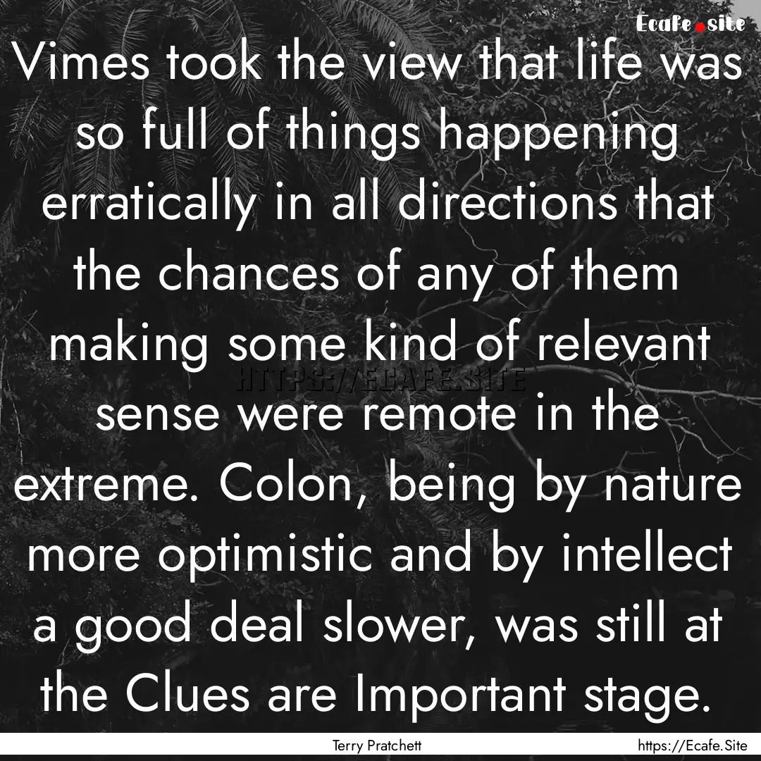 Vimes took the view that life was so full.... : Quote by Terry Pratchett