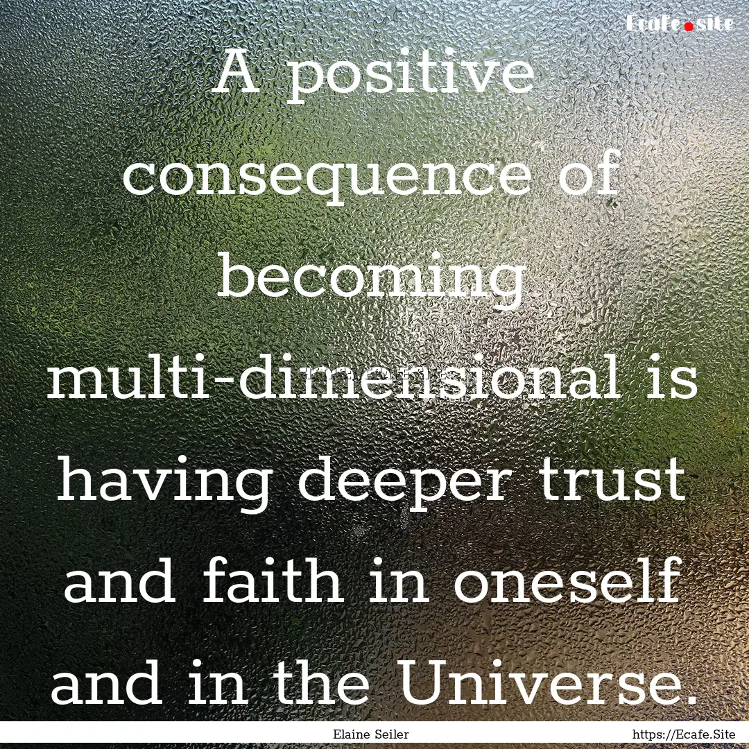 A positive consequence of becoming multi-dimensional.... : Quote by Elaine Seiler