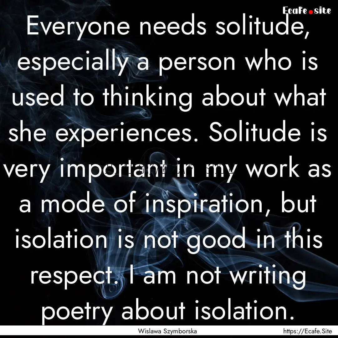 Everyone needs solitude, especially a person.... : Quote by Wislawa Szymborska