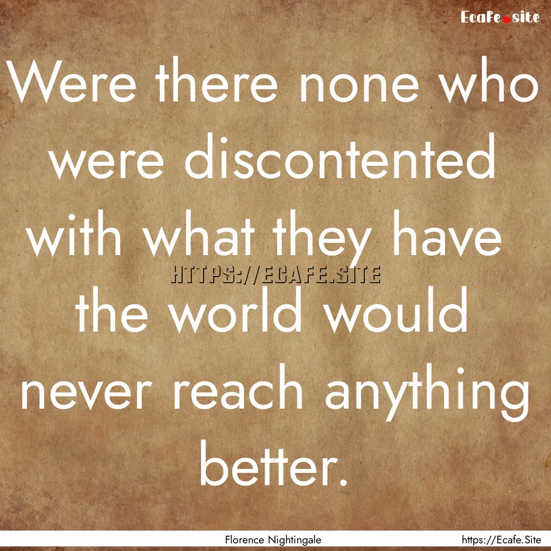 Were there none who were discontented with.... : Quote by Florence Nightingale