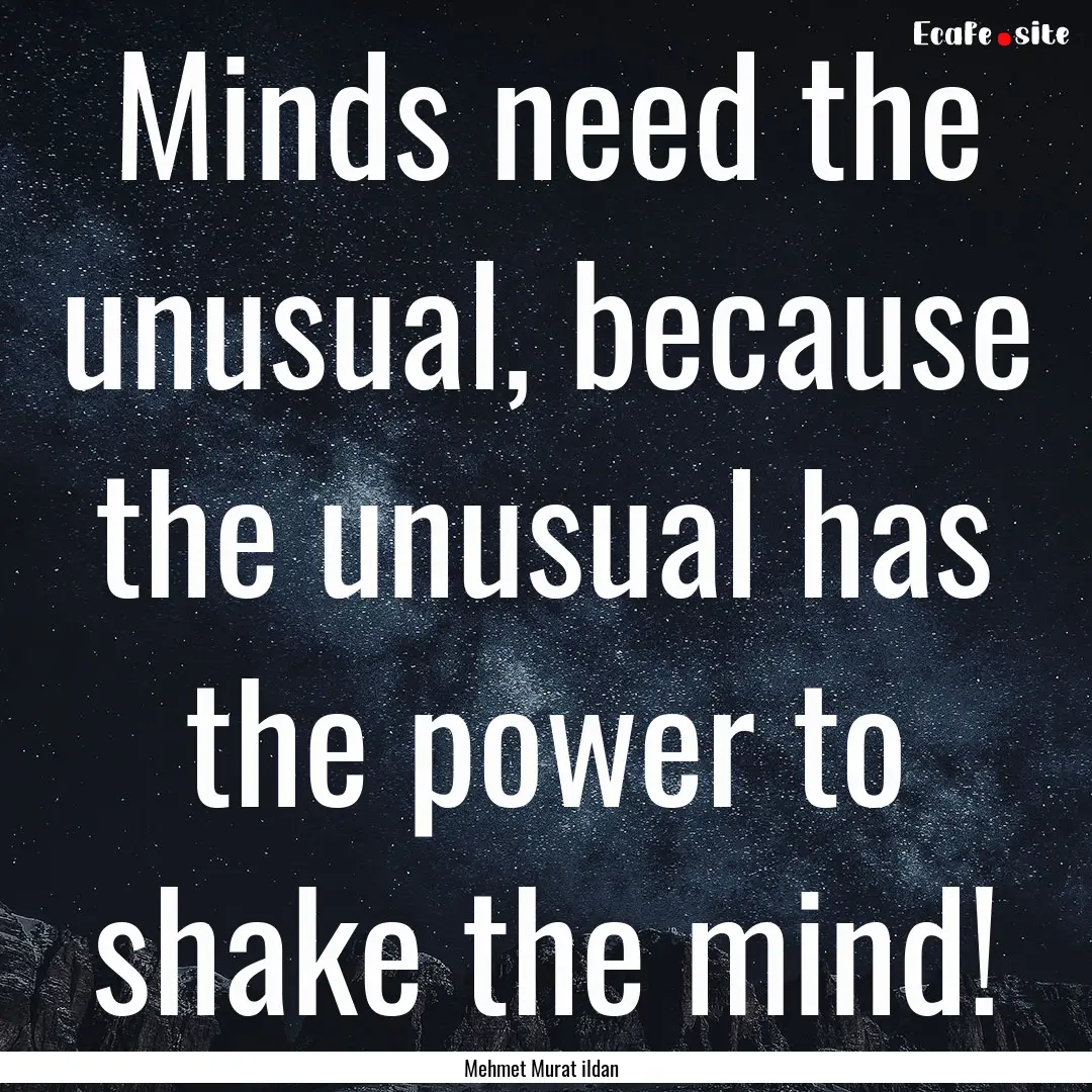 Minds need the unusual, because the unusual.... : Quote by Mehmet Murat ildan