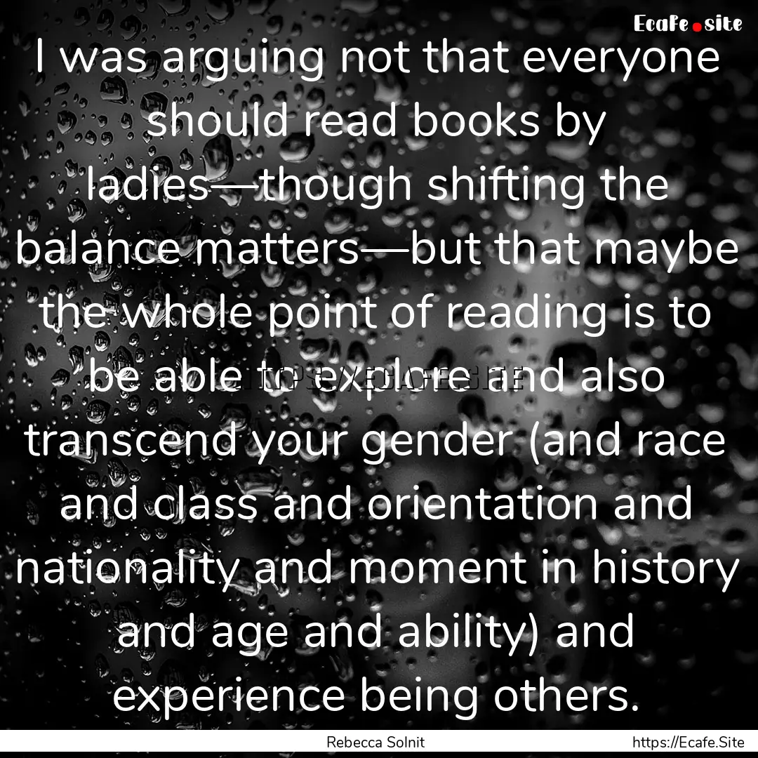 I was arguing not that everyone should read.... : Quote by Rebecca Solnit