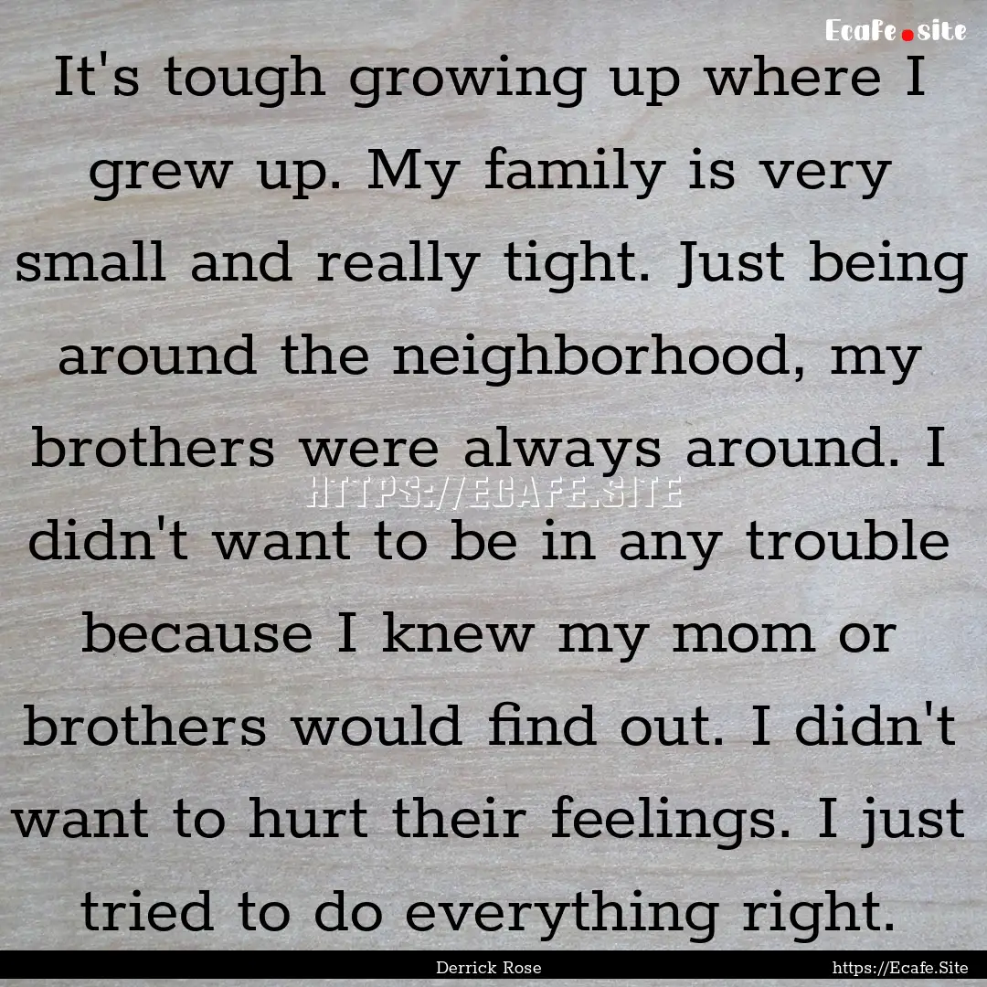 It's tough growing up where I grew up. My.... : Quote by Derrick Rose