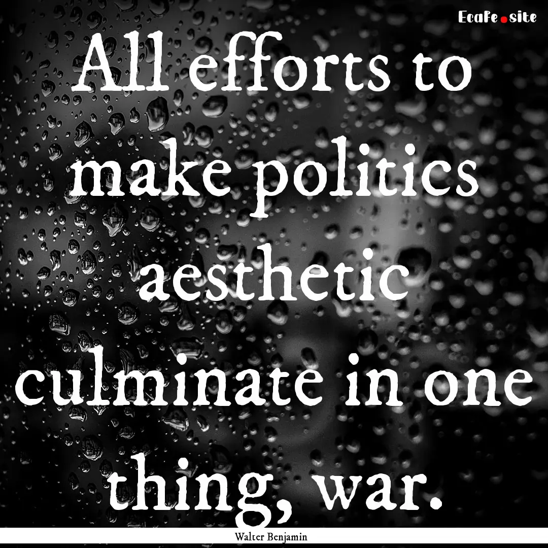 All efforts to make politics aesthetic culminate.... : Quote by Walter Benjamin