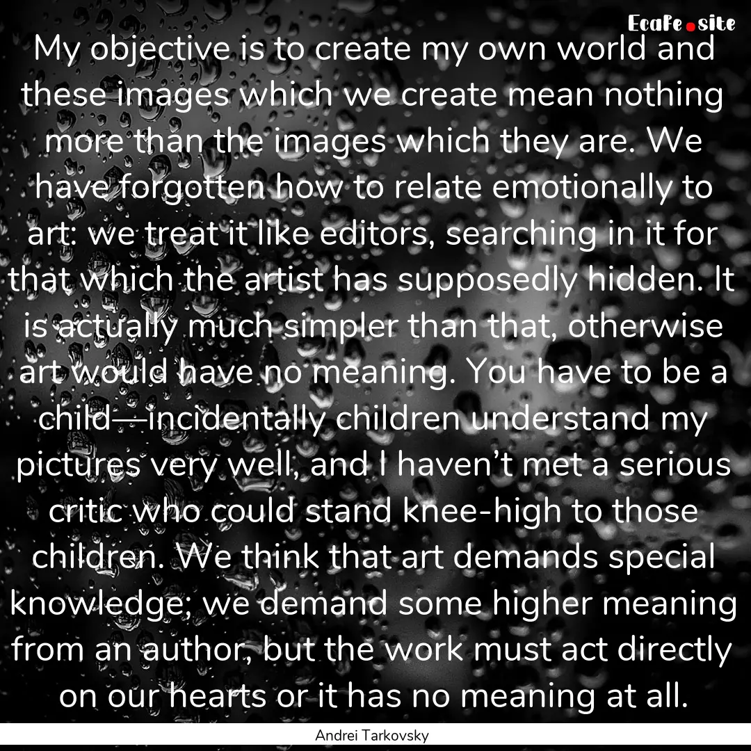 My objective is to create my own world and.... : Quote by Andrei Tarkovsky