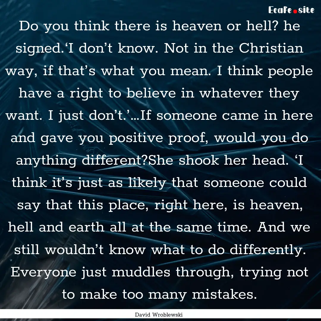 Do you think there is heaven or hell? he.... : Quote by David Wroblewski