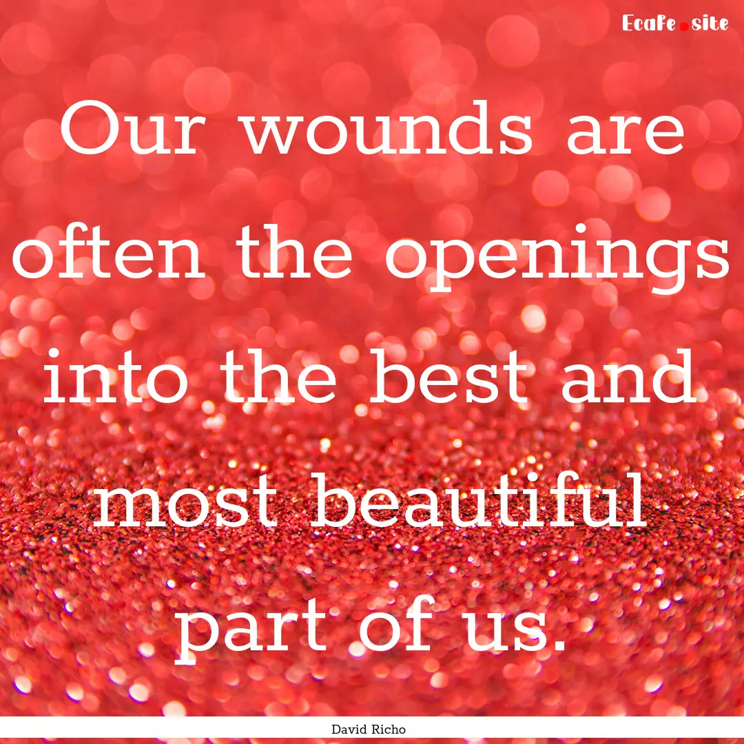 Our wounds are often the openings into the.... : Quote by David Richo