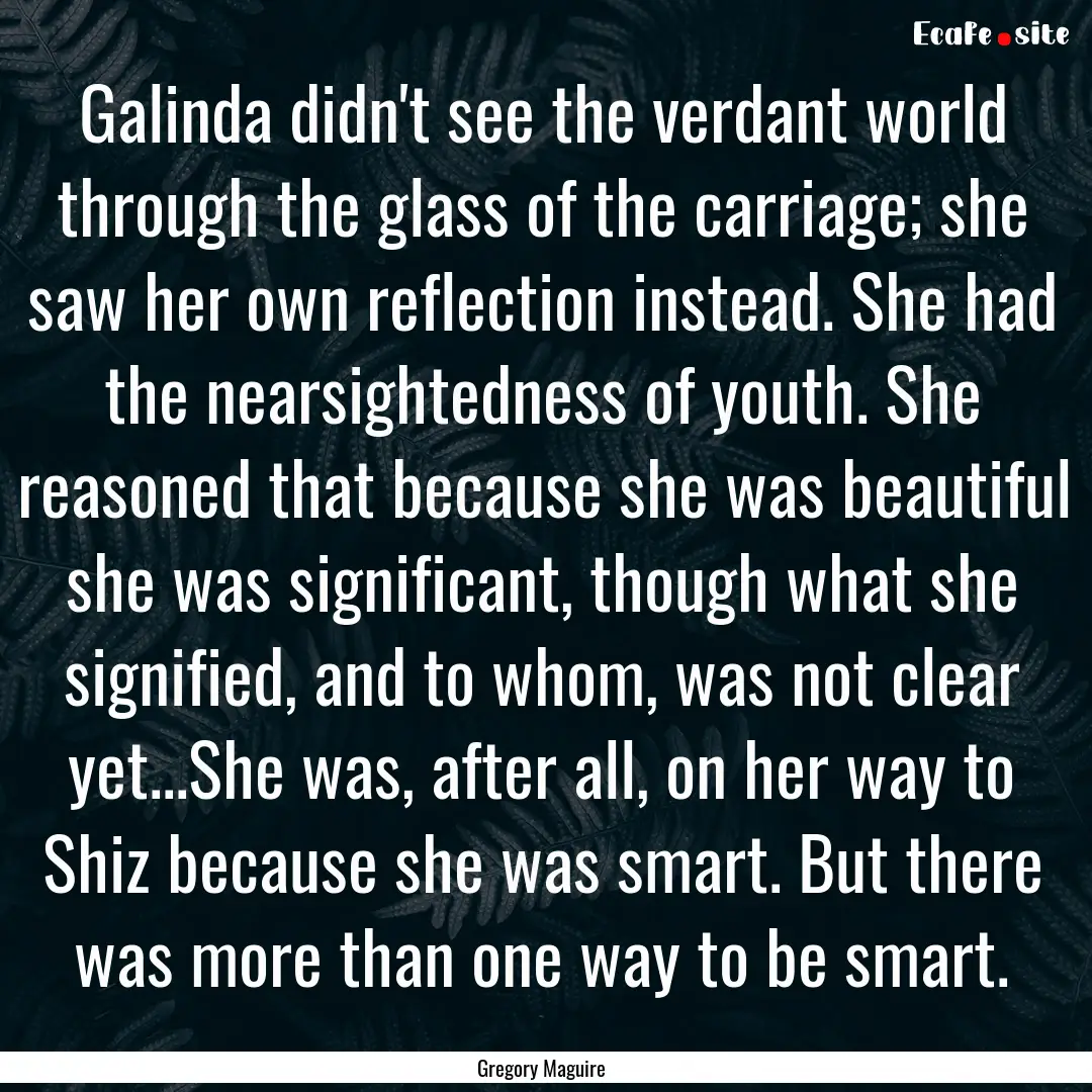 Galinda didn't see the verdant world through.... : Quote by Gregory Maguire