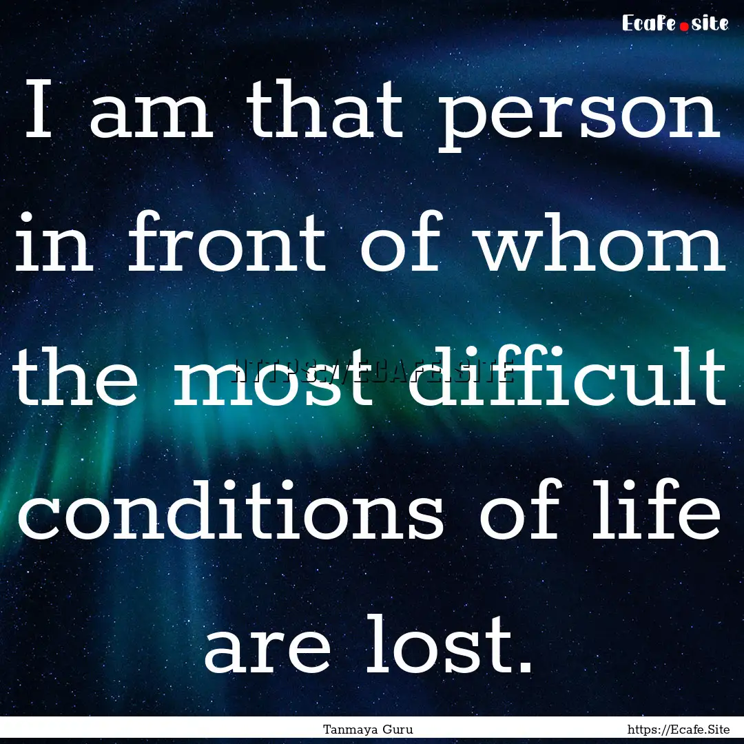 I am that person in front of whom the most.... : Quote by Tanmaya Guru