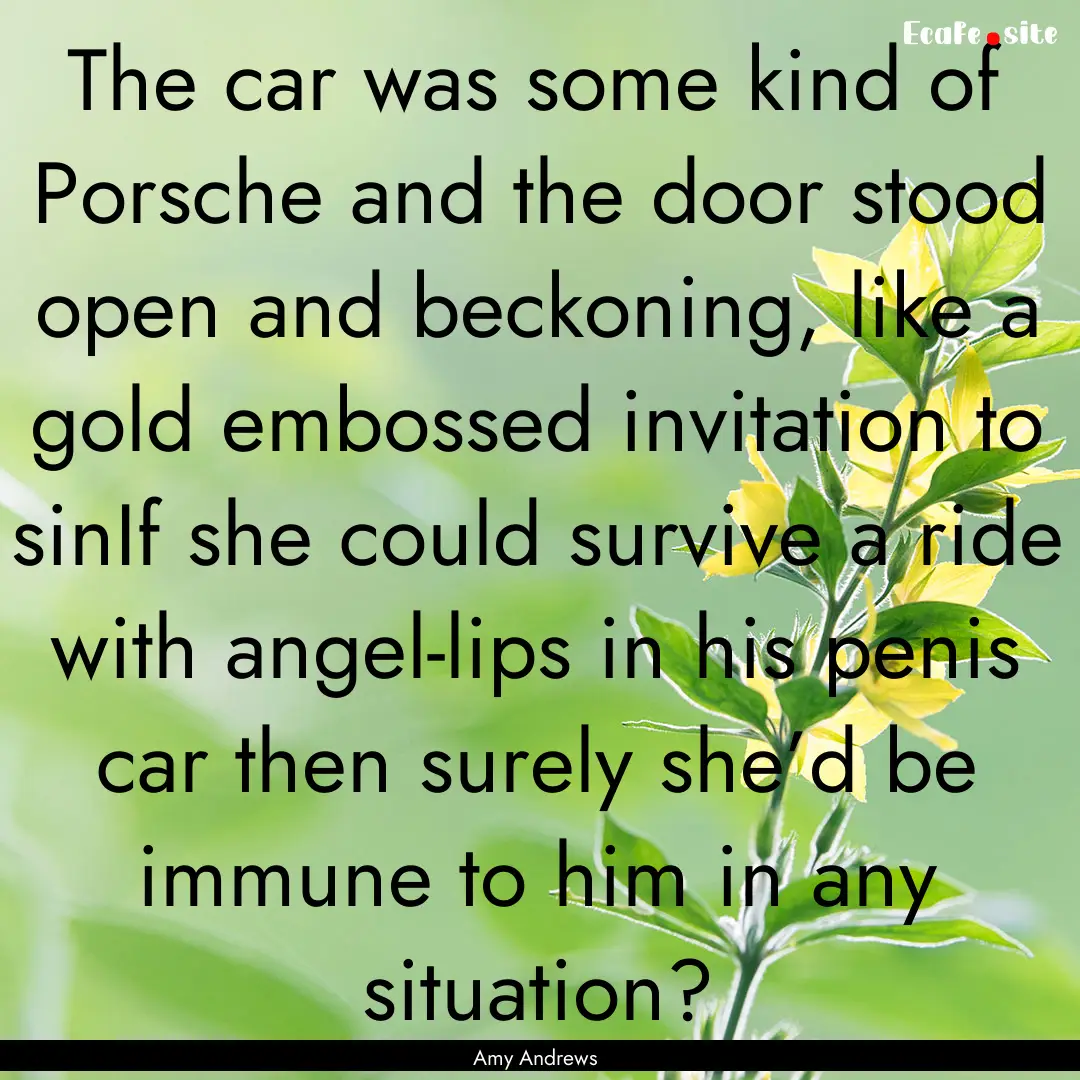 The car was some kind of Porsche and the.... : Quote by Amy Andrews