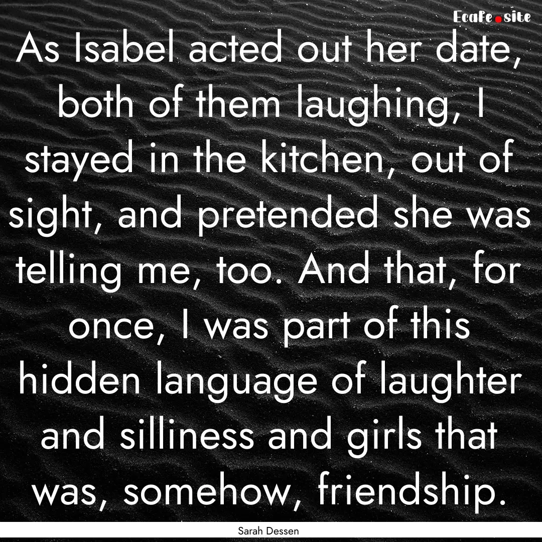 As Isabel acted out her date, both of them.... : Quote by Sarah Dessen