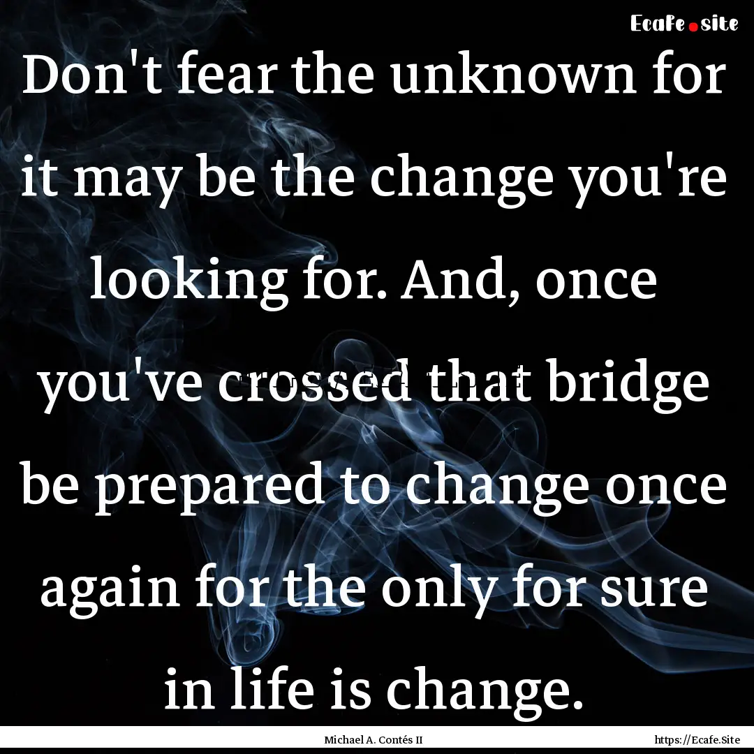 Don't fear the unknown for it may be the.... : Quote by Michael A. Contés II