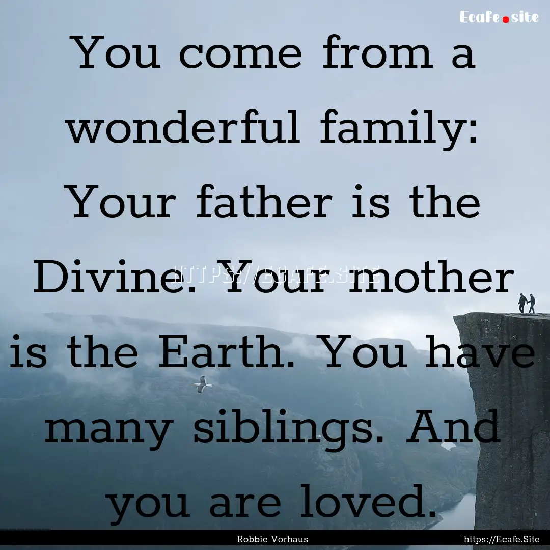 You come from a wonderful family: Your father.... : Quote by Robbie Vorhaus