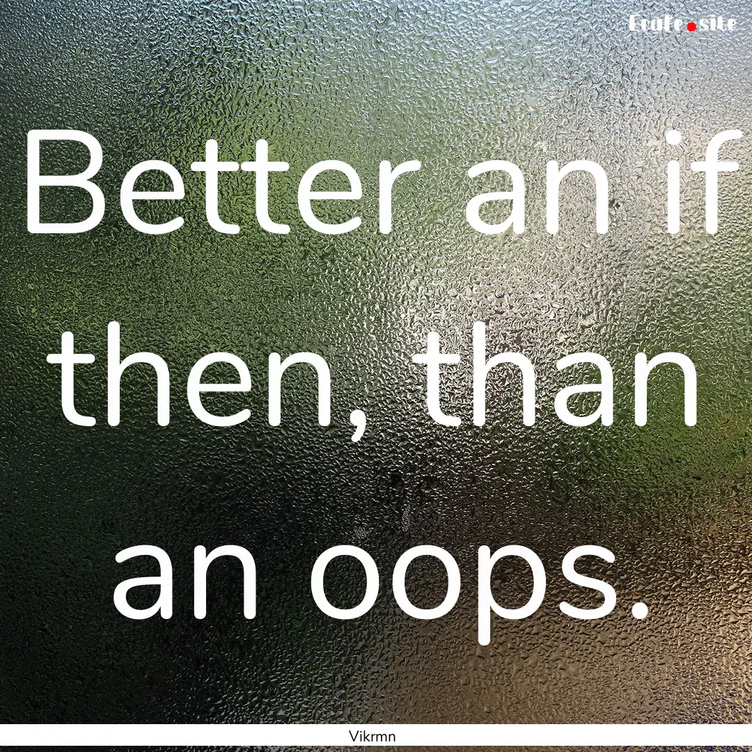 Better an if then, than an oops. : Quote by Vikrmn