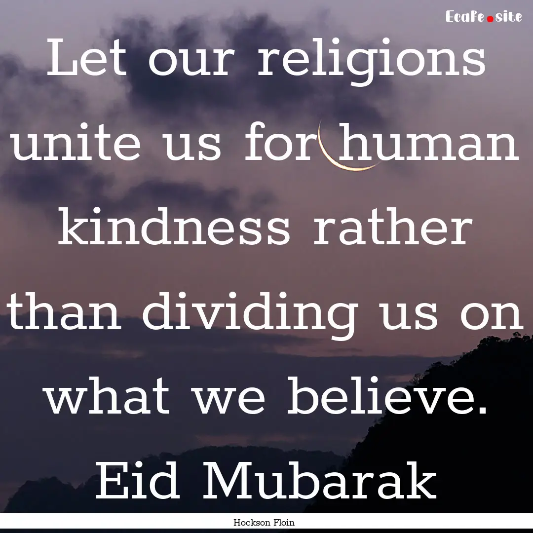 Let our religions unite us for human kindness.... : Quote by Hockson Floin