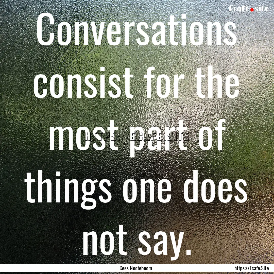 Conversations consist for the most part of.... : Quote by Cees Nooteboom