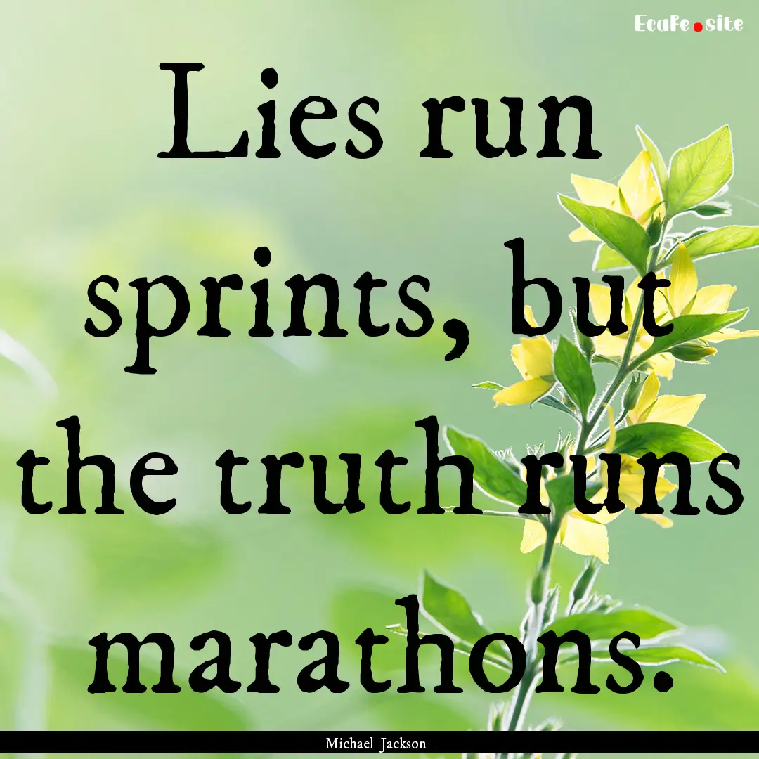 Lies run sprints, but the truth runs marathons..... : Quote by Michael Jackson