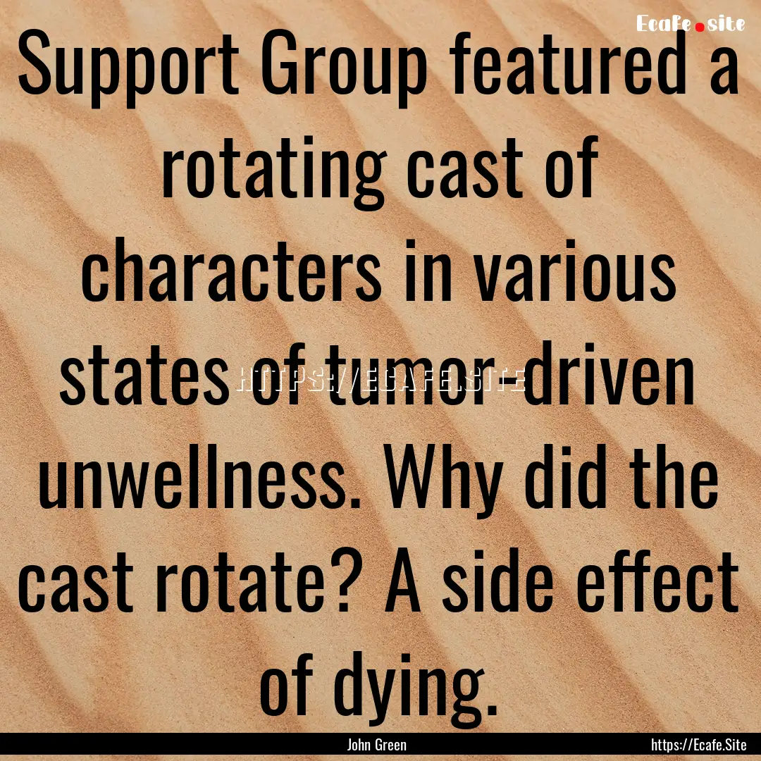 Support Group featured a rotating cast of.... : Quote by John Green