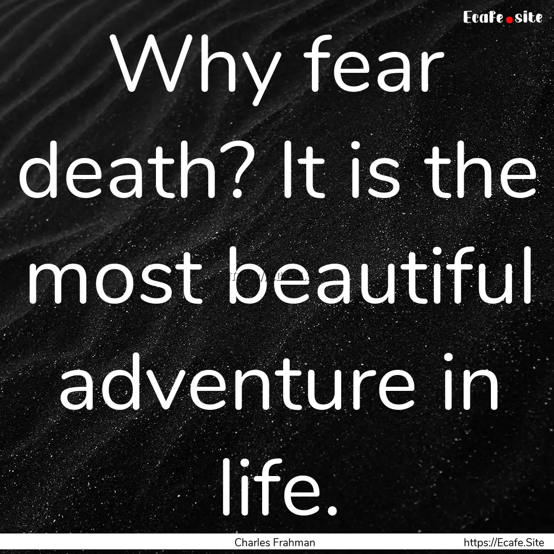 Why fear death? It is the most beautiful.... : Quote by Charles Frahman