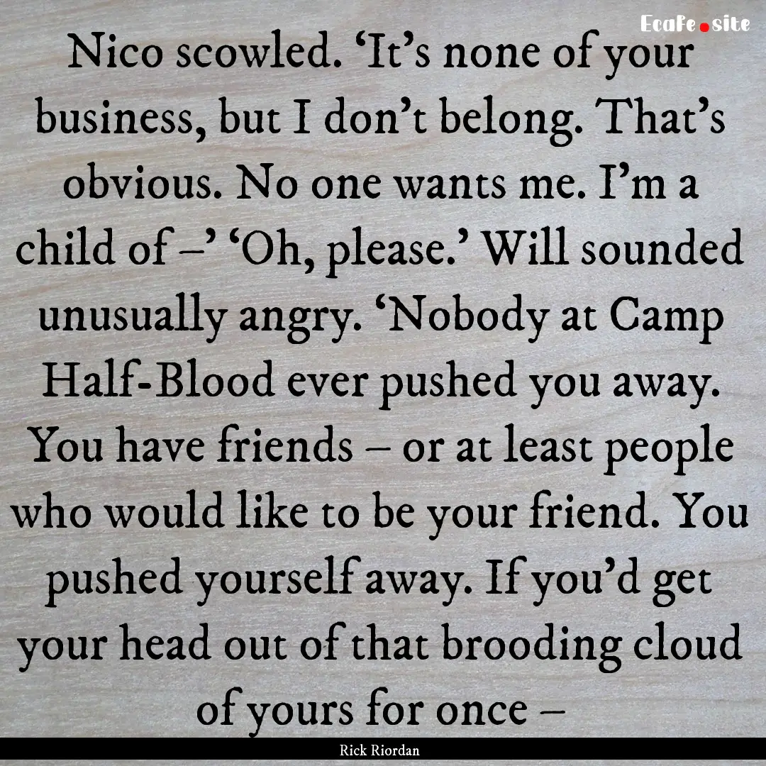 Nico scowled. ‘It’s none of your business,.... : Quote by Rick Riordan