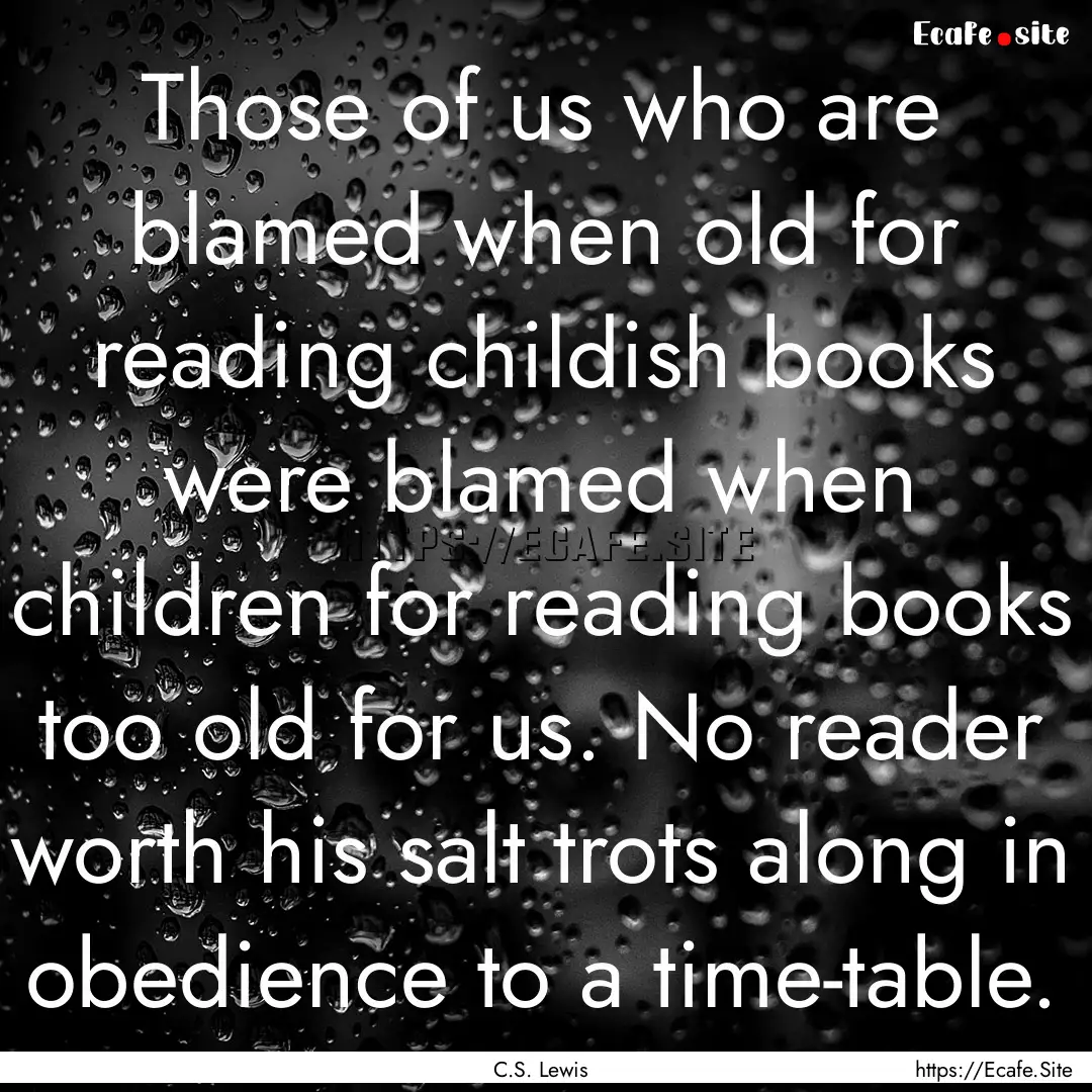 Those of us who are blamed when old for reading.... : Quote by C.S. Lewis