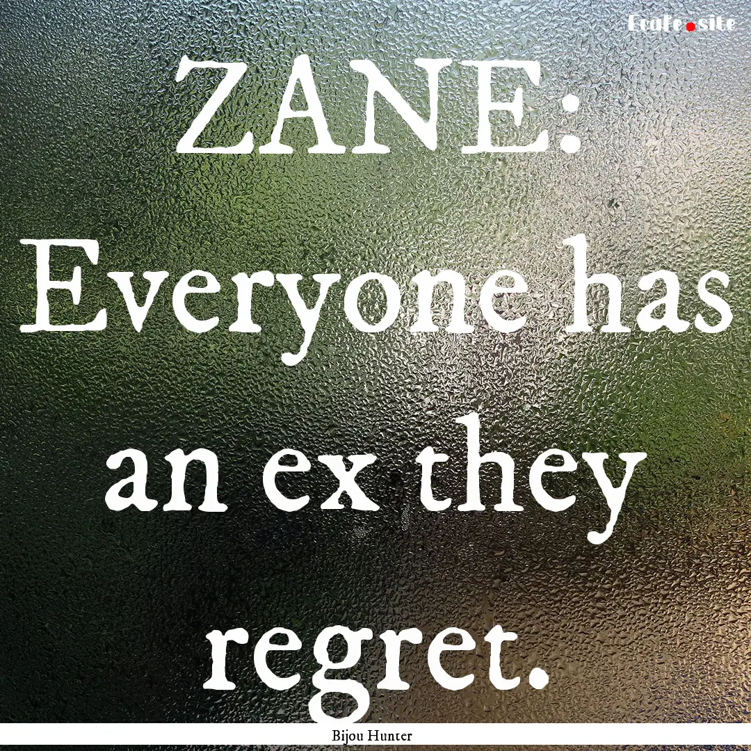 ZANE: Everyone has an ex they regret. : Quote by Bijou Hunter