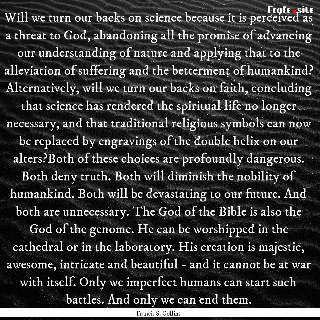 Will we turn our backs on science because.... : Quote by Francis S. Collins