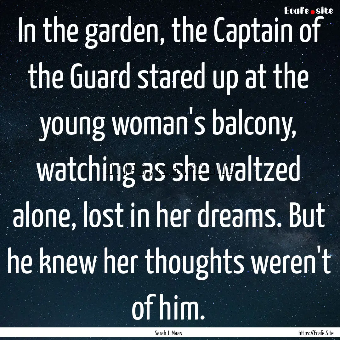 In the garden, the Captain of the Guard stared.... : Quote by Sarah J. Maas