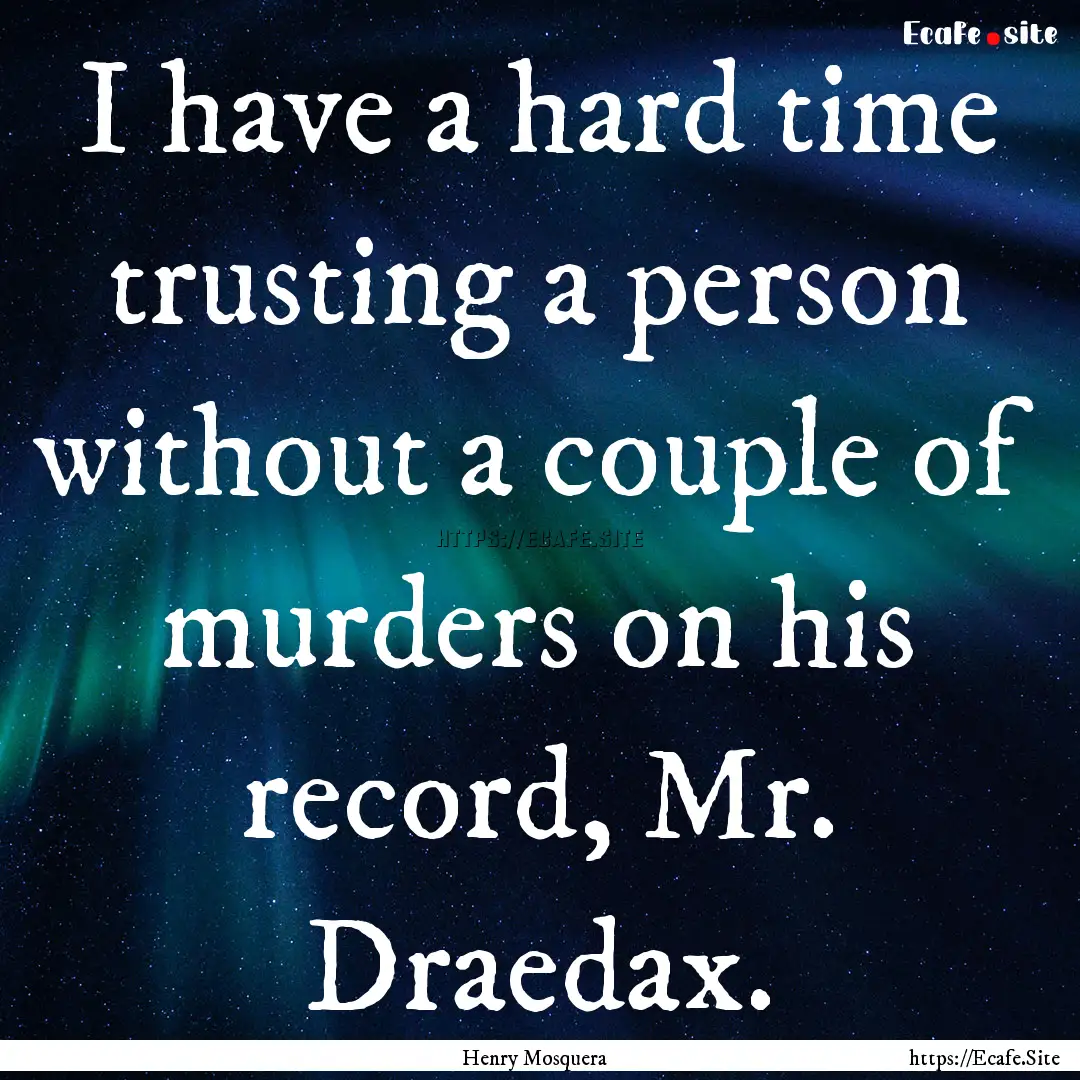 I have a hard time trusting a person without.... : Quote by Henry Mosquera