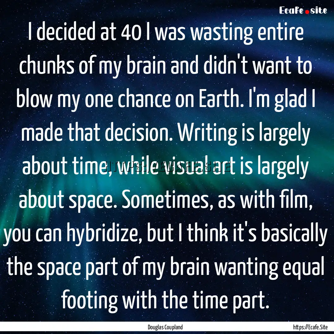 I decided at 40 I was wasting entire chunks.... : Quote by Douglas Coupland