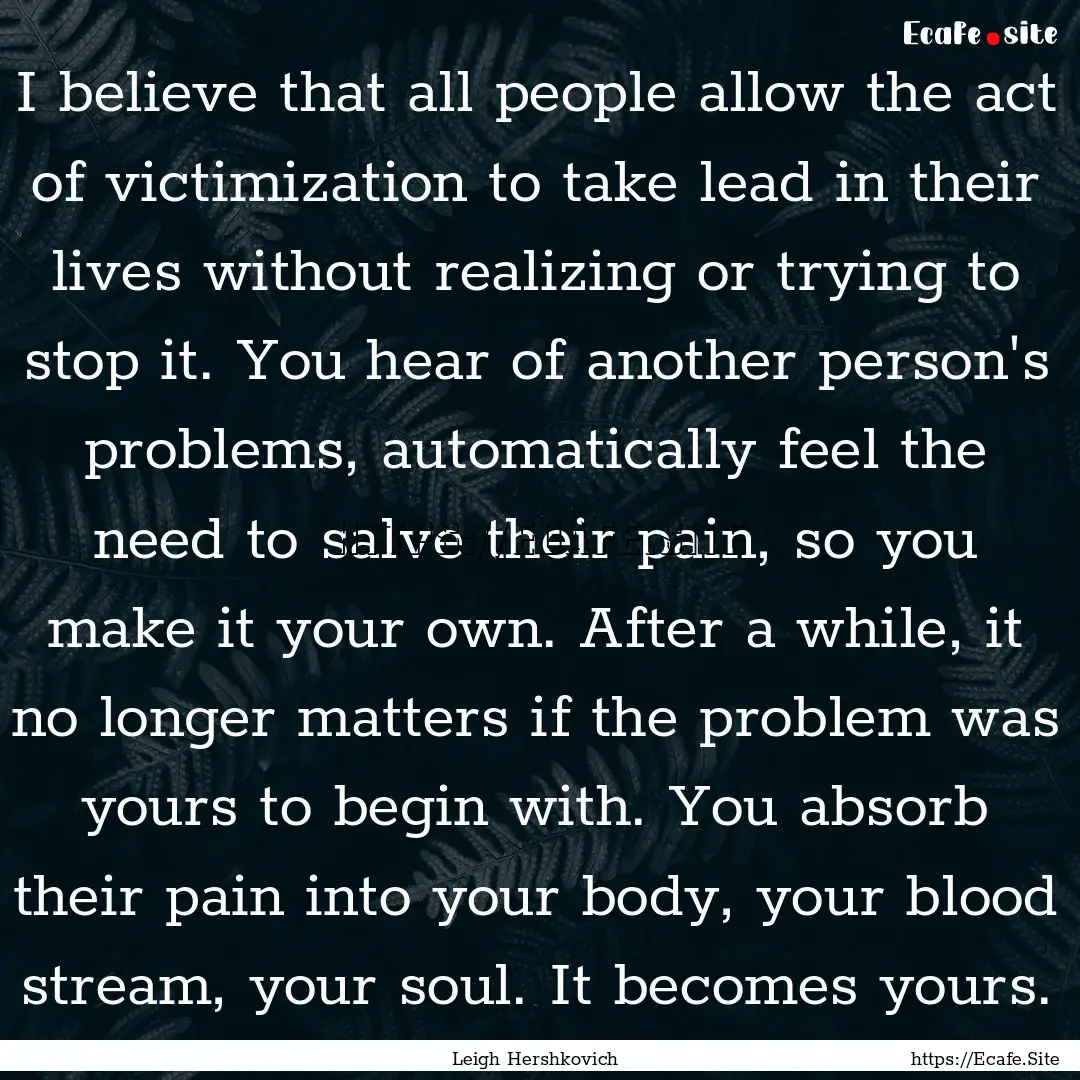 I believe that all people allow the act of.... : Quote by Leigh Hershkovich