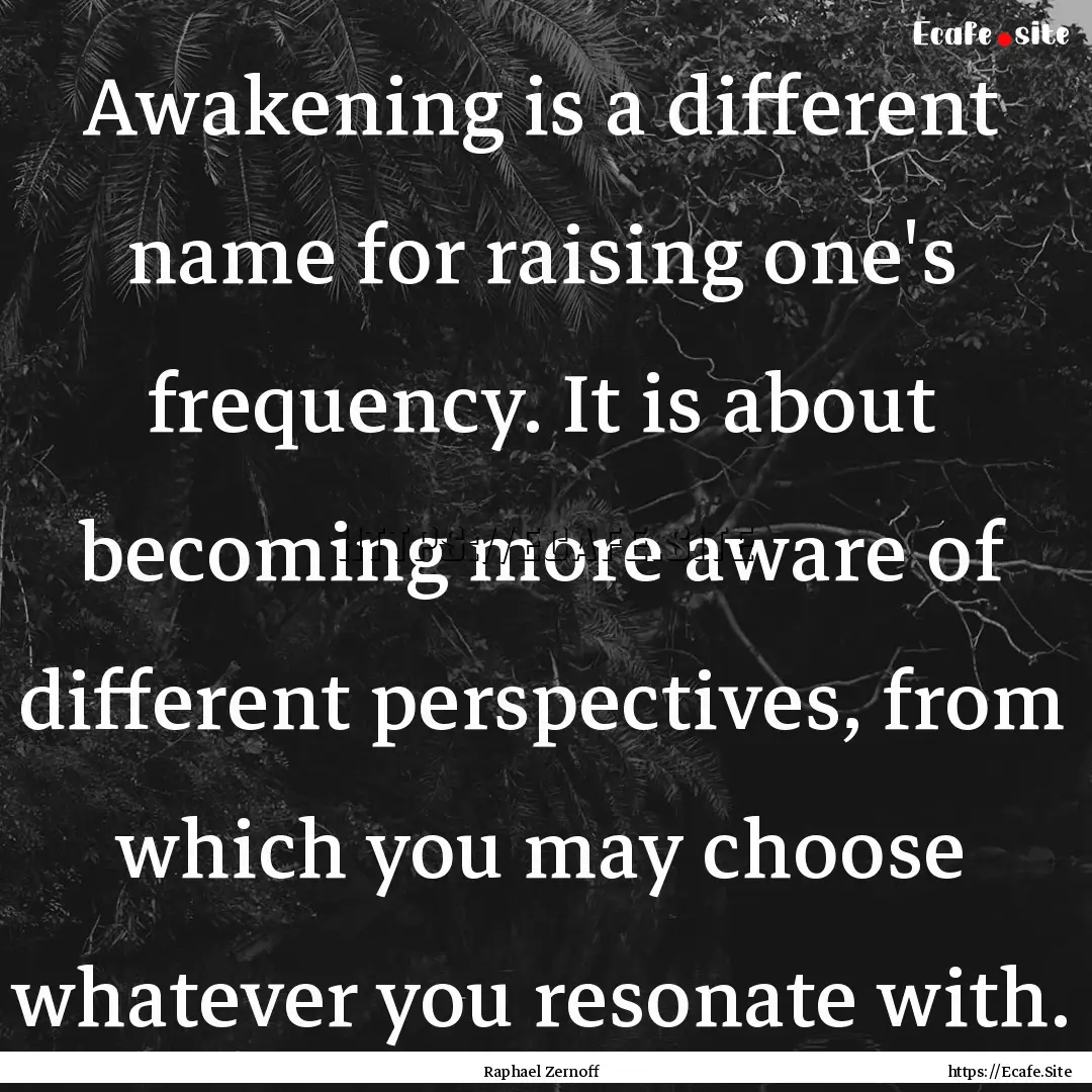 Awakening is a different name for raising.... : Quote by Raphael Zernoff