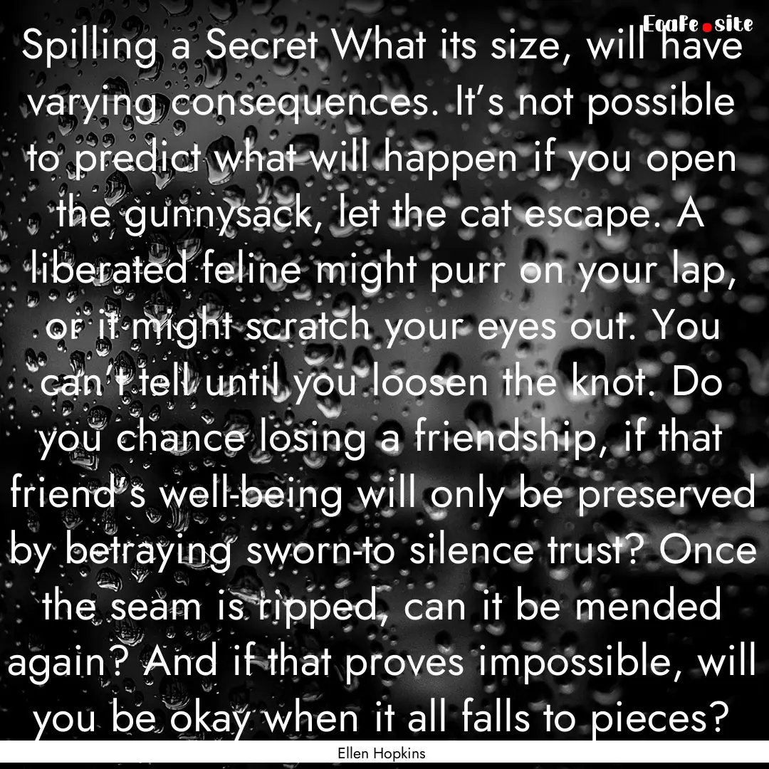 Spilling a Secret What its size, will have.... : Quote by Ellen Hopkins