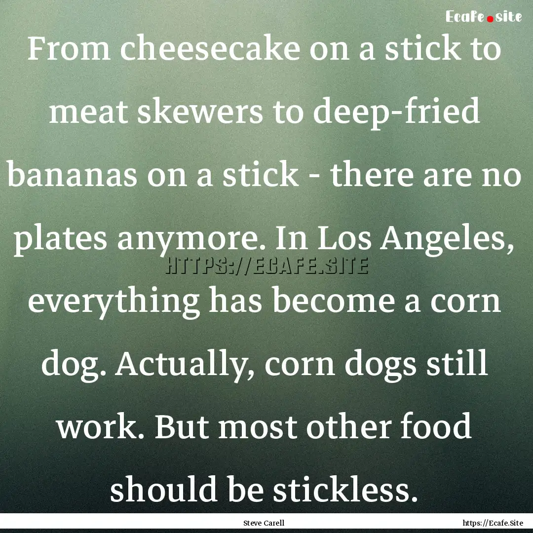 From cheesecake on a stick to meat skewers.... : Quote by Steve Carell