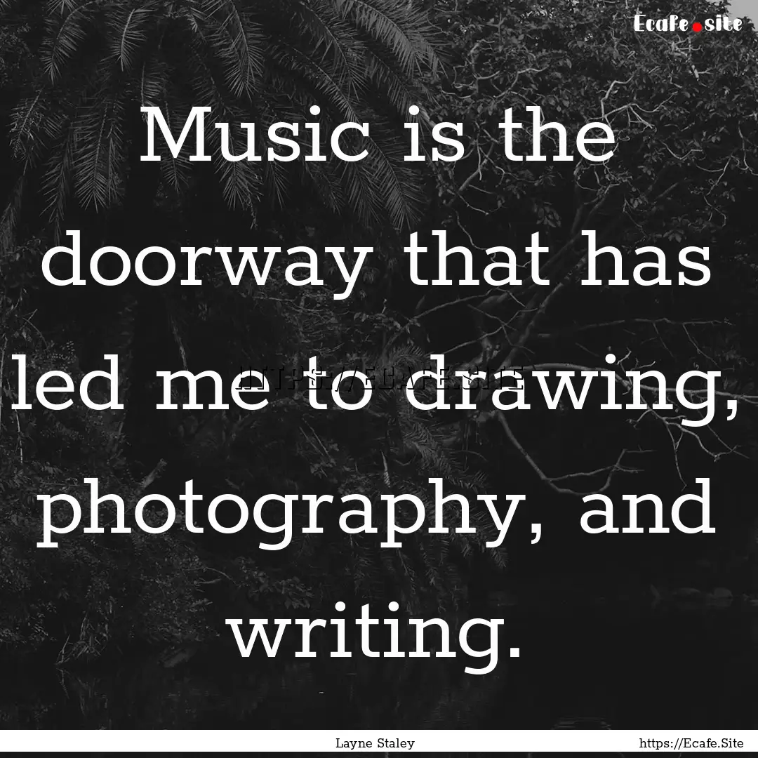 Music is the doorway that has led me to drawing,.... : Quote by Layne Staley