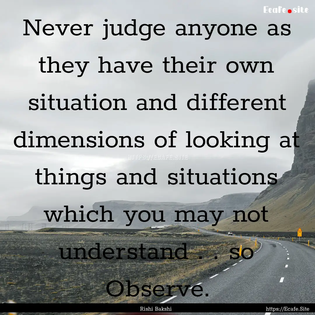 Never judge anyone as they have their own.... : Quote by Rishi Bakshi