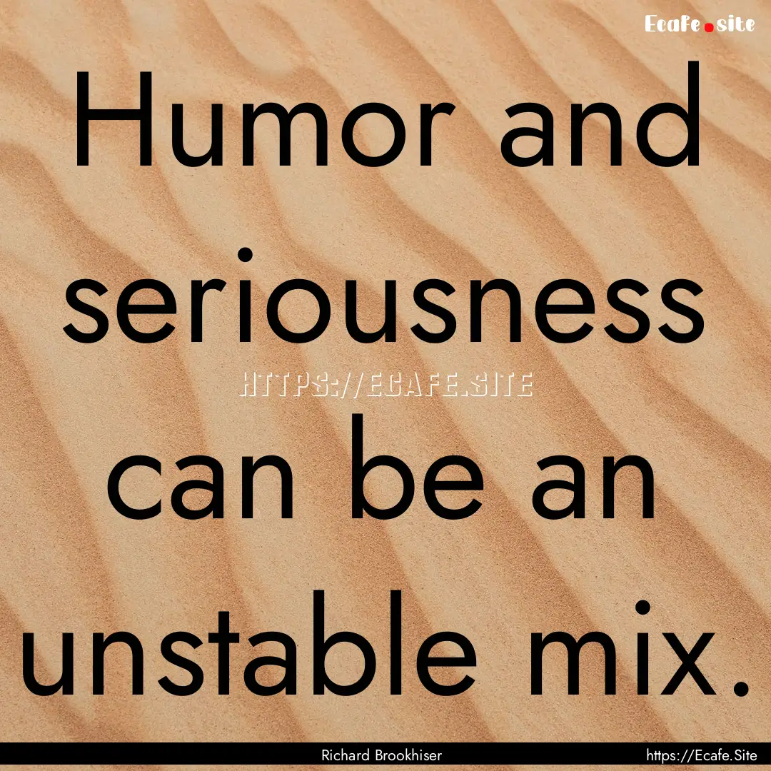 Humor and seriousness can be an unstable.... : Quote by Richard Brookhiser