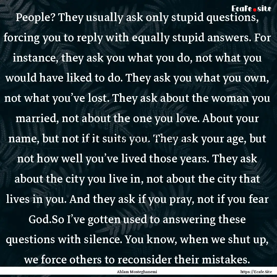 People? They usually ask only stupid questions,.... : Quote by Ahlam Mosteghanemi