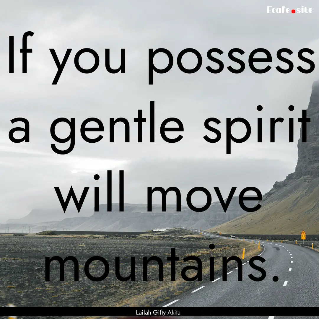 If you possess a gentle spirit will move.... : Quote by Lailah Gifty Akita