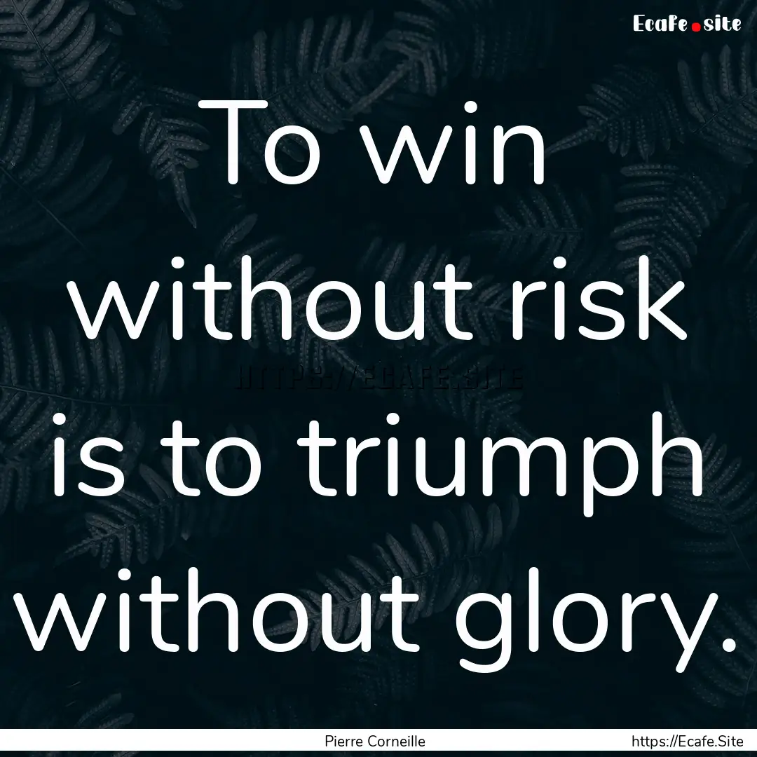 To win without risk is to triumph without.... : Quote by Pierre Corneille