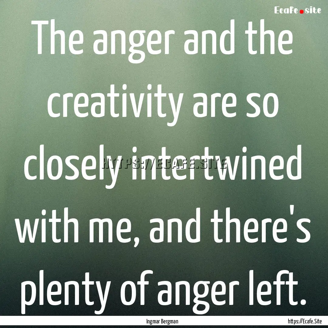 The anger and the creativity are so closely.... : Quote by Ingmar Bergman