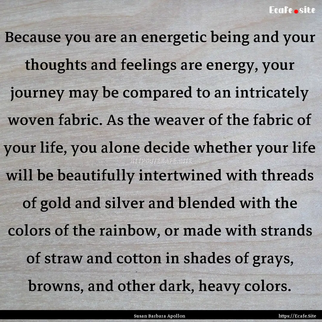 Because you are an energetic being and your.... : Quote by Susan Barbara Apollon