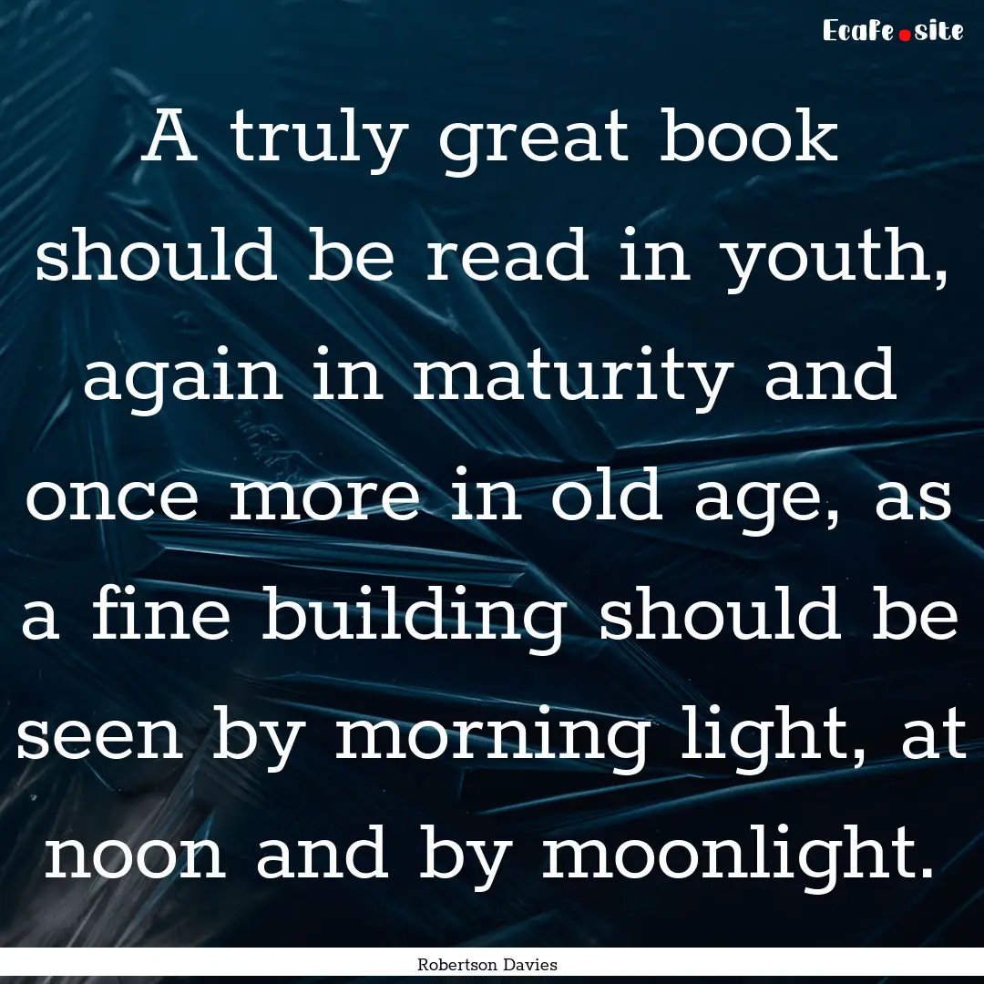 A truly great book should be read in youth,.... : Quote by Robertson Davies