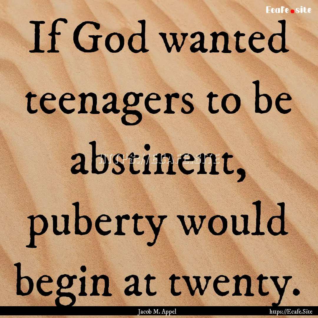 If God wanted teenagers to be abstinent,.... : Quote by Jacob M. Appel