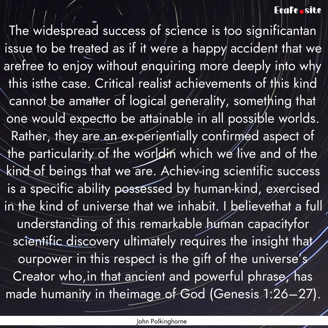 The widespread success of science is too.... : Quote by John Polkinghorne