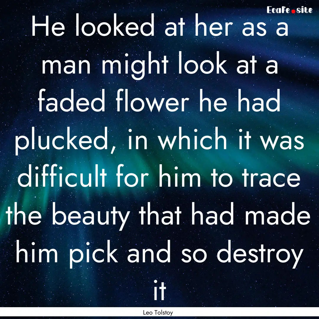 He looked at her as a man might look at a.... : Quote by Leo Tolstoy