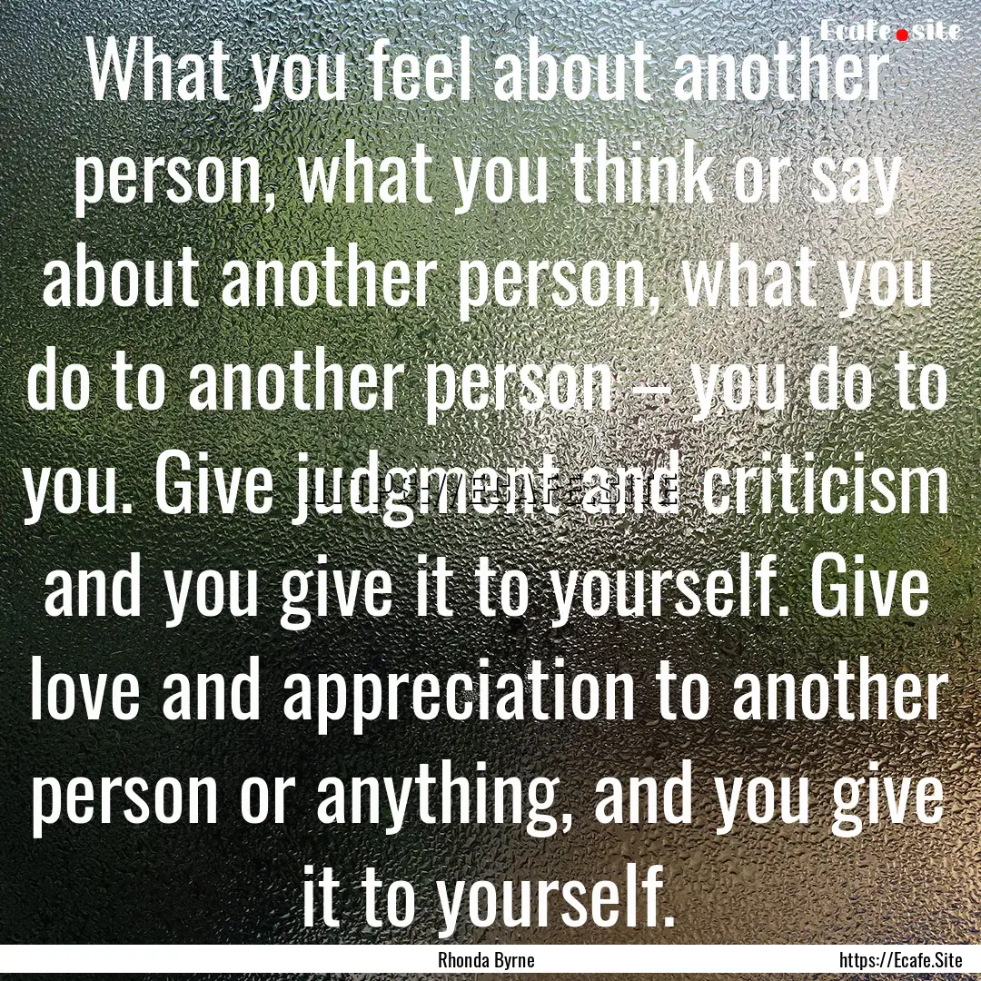 What you feel about another person, what.... : Quote by Rhonda Byrne