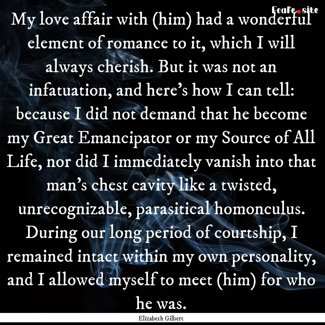 My love affair with (him) had a wonderful.... : Quote by Elizabeth Gilbert