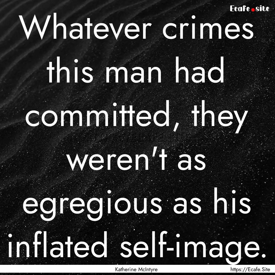 Whatever crimes this man had committed, they.... : Quote by Katherine McIntyre