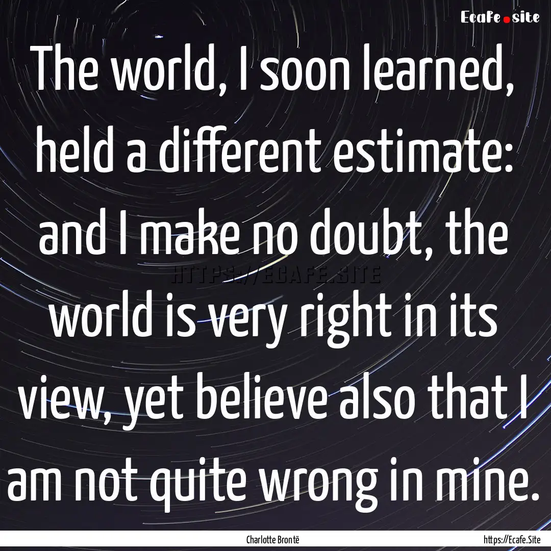 The world, I soon learned, held a different.... : Quote by Charlotte Brontë